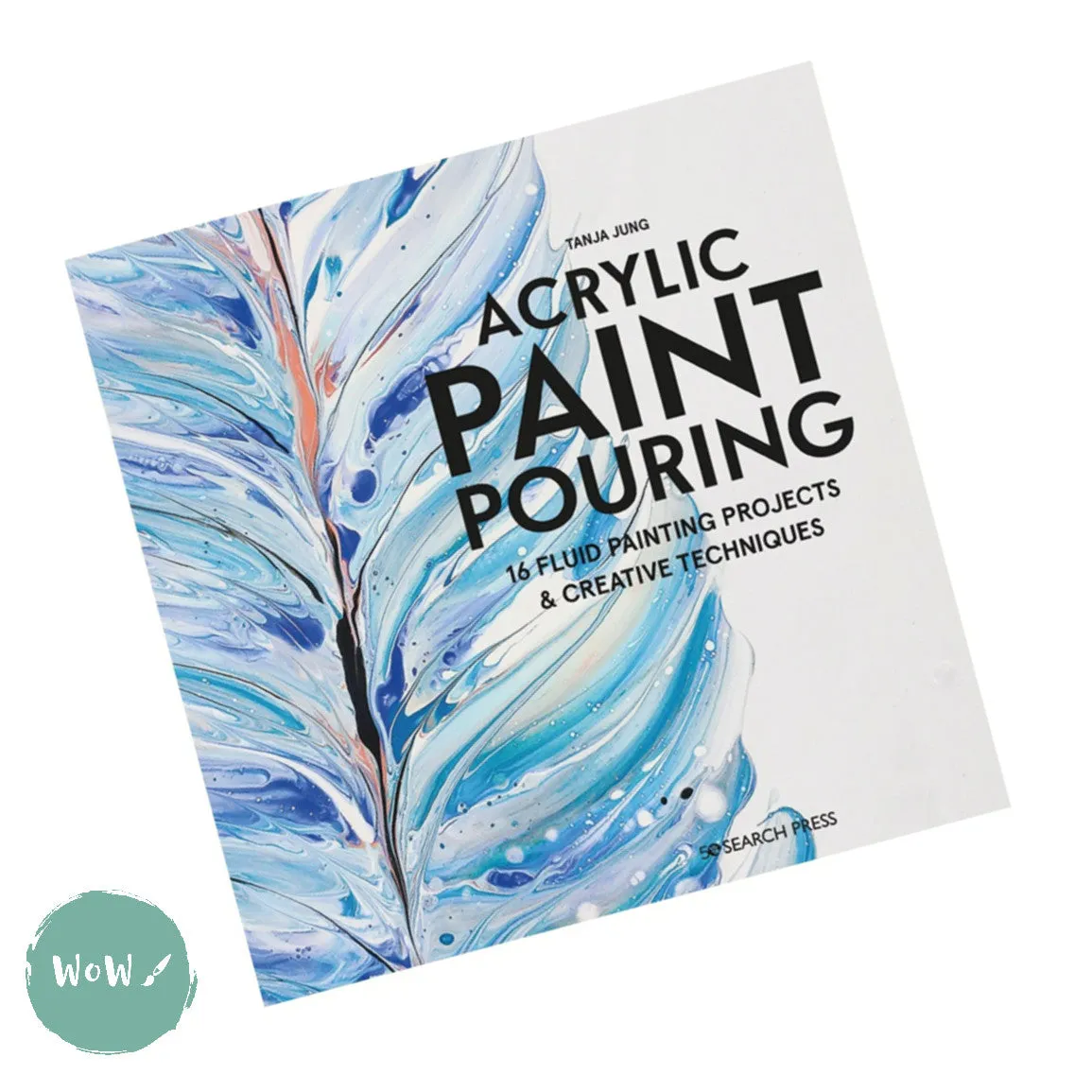 Art Instruction Book - ACRYLICS - Acrylic Paint Pouring by Tanja Jung